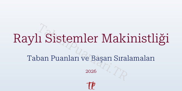 Raylı Sistemler Makinistliği Taban Puanları ve Başarı Sıralamaları 2026