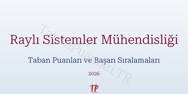 Raylı Sistemler Mühendisliği Taban Puanları ve Başarı Sıralamaları 2026