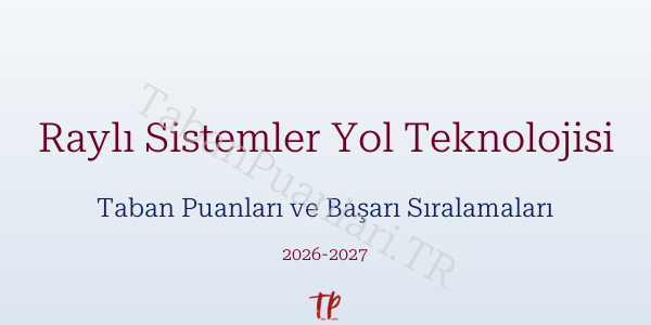 Raylı Sistemler Yol Teknolojisi Taban Puanları ve Başarı Sıralamaları 2026