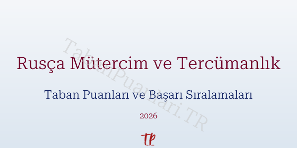Rusça Mütercim ve Tercümanlık Taban Puanları ve Başarı Sıralamaları 2026