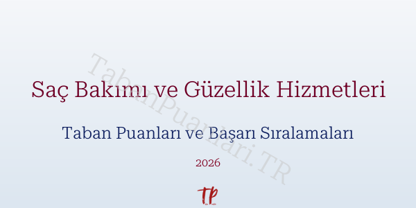 Saç Bakımı ve Güzellik Hizmetleri Taban Puanları ve Başarı Sıralamaları 2026