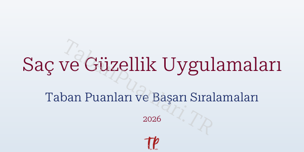 Saç ve Güzellik Uygulamaları Taban Puanları ve Başarı Sıralamaları 2026