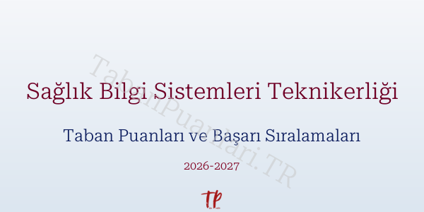 Sağlık Bilgi Sistemleri Teknikerliği Taban Puanları ve Başarı Sıralamaları 2026