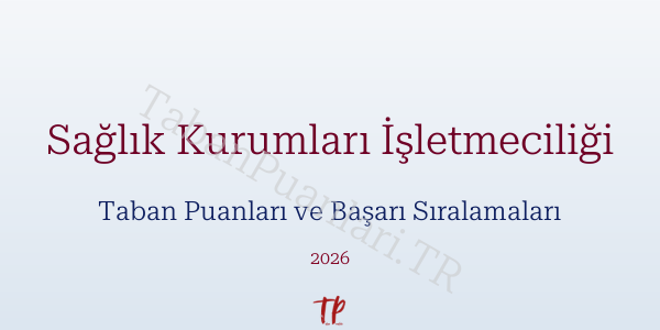 Sağlık Kurumları İşletmeciliği Taban Puanları ve Başarı Sıralamaları 2026
