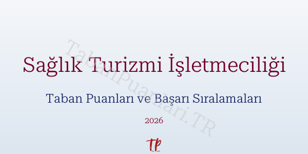 Sağlık Turizmi İşletmeciliği Taban Puanları ve Başarı Sıralamaları 2026