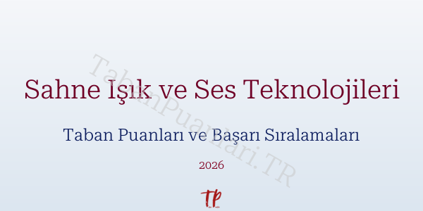Sahne Işık ve Ses Teknolojileri Taban Puanları ve Başarı Sıralamaları 2026