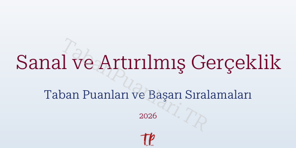 Sanal ve Artırılmış Gerçeklik Taban Puanları ve Başarı Sıralamaları 2026