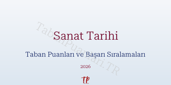Sanat Tarihi Taban Puanları ve Başarı Sıralamaları 2026