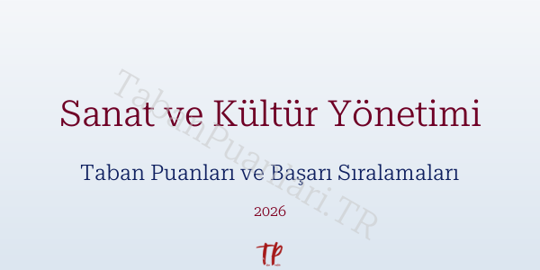 Sanat ve Kültür Yönetimi Taban Puanları ve Başarı Sıralamaları 2026