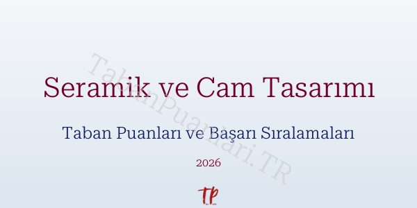 Seramik ve Cam Tasarımı Taban Puanları ve Başarı Sıralamaları 2026