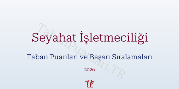 Seyahat İşletmeciliği Taban Puanları ve Başarı Sıralamaları 2026