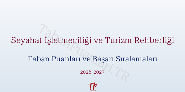 Seyahat İşletmeciliği ve Turizm Rehberliği Taban Puanları ve Başarı Sıralamaları 2026