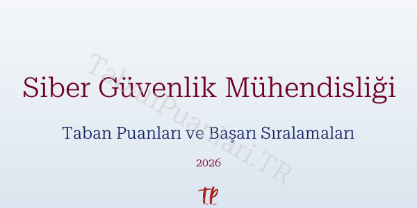 Siber Güvenlik Mühendisliği Taban Puanları ve Başarı Sıralamaları 2026