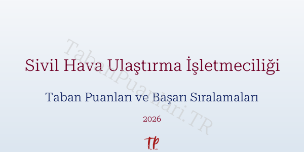 Sivil Hava Ulaştırma İşletmeciliği Taban Puanları ve Başarı Sıralamaları 2026