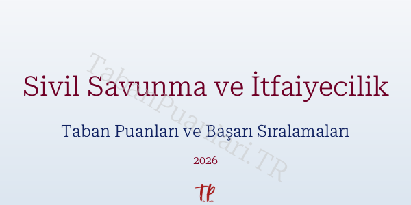Sivil Savunma ve İtfaiyecilik Taban Puanları ve Başarı Sıralamaları 2026