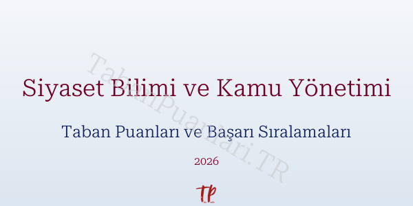 Siyaset Bilimi ve Kamu Yönetimi Taban Puanları ve Başarı Sıralamaları 2026