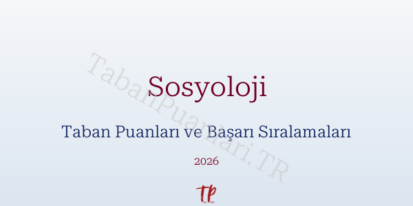 Sosyoloji Taban Puanları ve Başarı Sıralamaları 2026