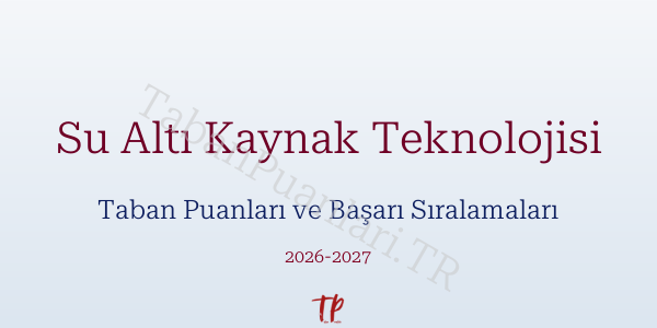 Su Altı Kaynak Teknolojisi Taban Puanları ve Başarı Sıralamaları 2026