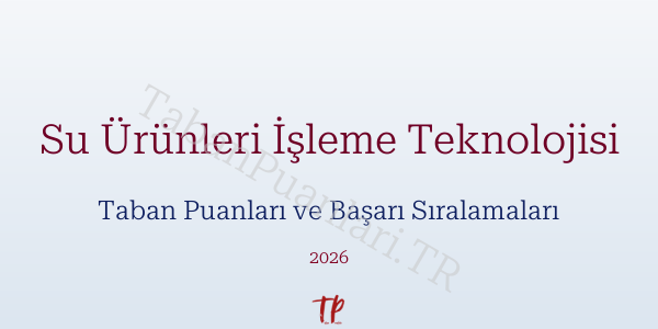 Su Ürünleri İşleme Teknolojisi Taban Puanları ve Başarı Sıralamaları 2026