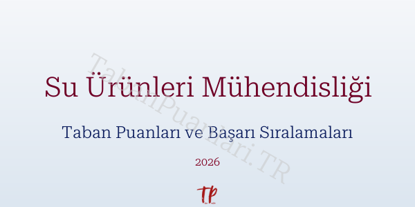 Su Ürünleri Mühendisliği Taban Puanları ve Başarı Sıralamaları 2026