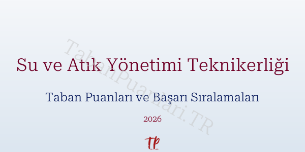 Su ve Atık Yönetimi Teknikerliği Taban Puanları ve Başarı Sıralamaları 2026