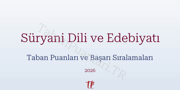 Süryani Dili ve Edebiyatı Taban Puanları ve Başarı Sıralamaları 2026