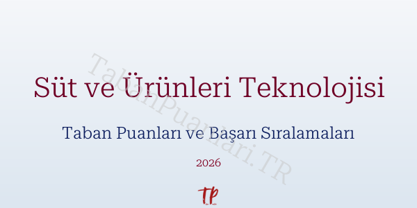 Süt ve Ürünleri Teknolojisi Taban Puanları ve Başarı Sıralamaları 2026