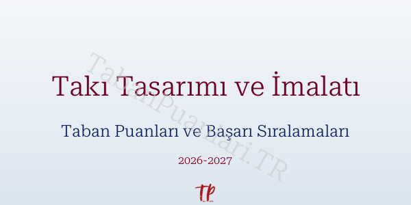 Takı Tasarımı ve İmalatı Taban Puanları ve Başarı Sıralamaları 2026