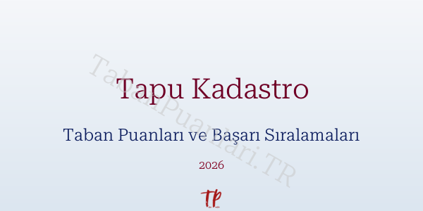 Tapu Kadastro Taban Puanları ve Başarı Sıralamaları 2026