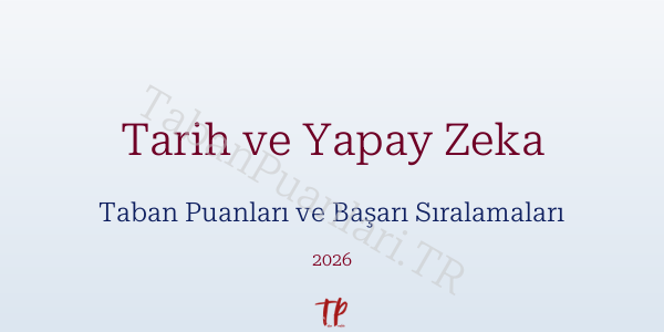 Tarih ve Yapay Zeka Taban Puanları ve Başarı Sıralamaları 2026