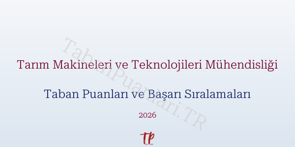 Tarım Makineleri ve Teknolojileri Mühendisliği Taban Puanları ve Başarı Sıralamaları 2026