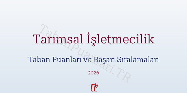 Tarımsal İşletmecilik Taban Puanları ve Başarı Sıralamaları 2026