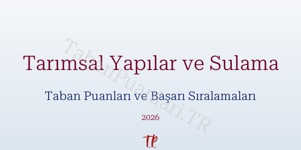 Tarımsal Yapılar ve Sulama Taban Puanları ve Başarı Sıralamaları 2026
