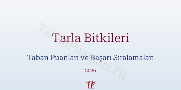 Tarla Bitkileri Taban Puanları ve Başarı Sıralamaları 2026