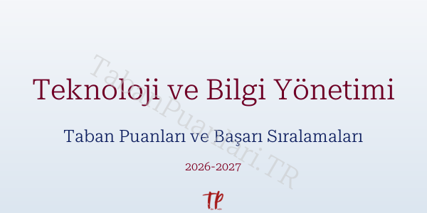 Teknoloji ve Bilgi Yönetimi Taban Puanları ve Başarı Sıralamaları 2026