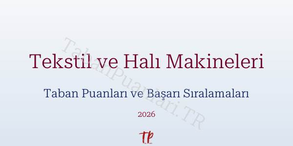 Tekstil ve Halı Makineleri Taban Puanları ve Başarı Sıralamaları 2026