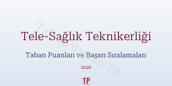 Tele-Sağlık Teknikerliği Taban Puanları ve Başarı Sıralamaları 2026