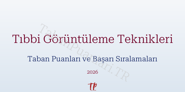 Tıbbi Görüntüleme Teknikleri Taban Puanları ve Başarı Sıralamaları 2026