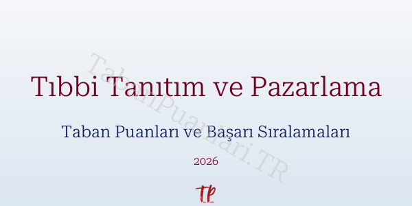 Tıbbi Tanıtım ve Pazarlama Taban Puanları ve Başarı Sıralamaları 2026