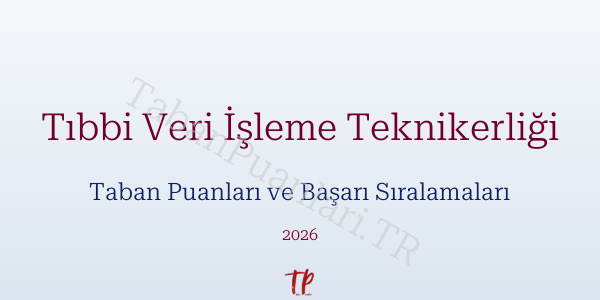 Tıbbi Veri İşleme Teknikerliği Taban Puanları ve Başarı Sıralamaları 2026