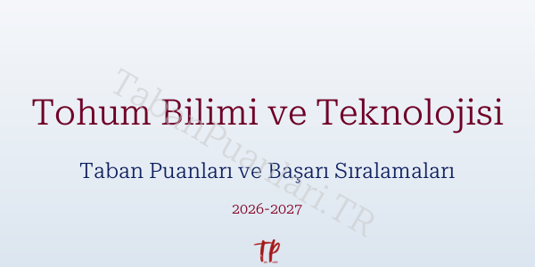 Tohum Bilimi ve Teknolojisi Taban Puanları ve Başarı Sıralamaları 2026