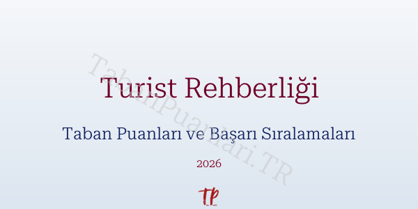 Turist Rehberliği Taban Puanları ve Başarı Sıralamaları 2026