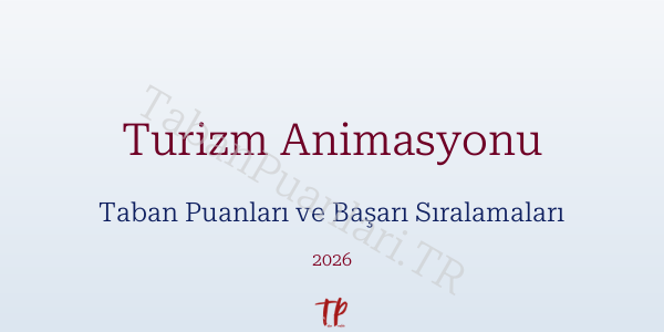 Turizm Animasyonu Taban Puanları ve Başarı Sıralamaları 2026