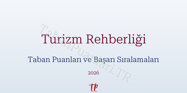 Turizm Rehberliği Taban Puanları ve Başarı Sıralamaları 2026