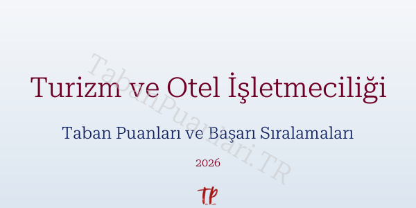 Turizm ve Otel İşletmeciliği Taban Puanları ve Başarı Sıralamaları 2026