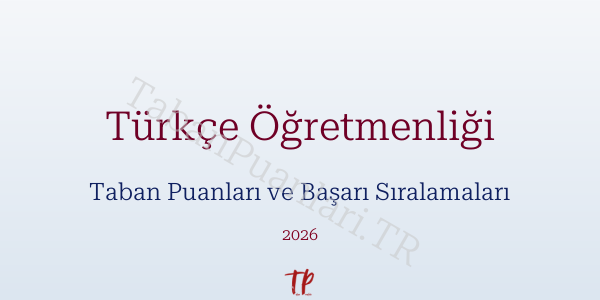 Türkçe Öğretmenliği Taban Puanları ve Başarı Sıralamaları 2026