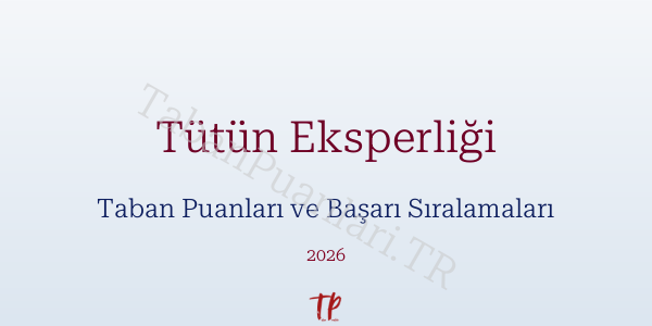 Tütün Eksperliği Taban Puanları ve Başarı Sıralamaları 2026