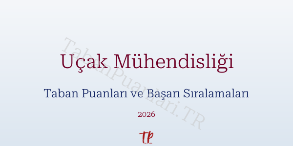 Uçak Mühendisliği Taban Puanları ve Başarı Sıralamaları 2026