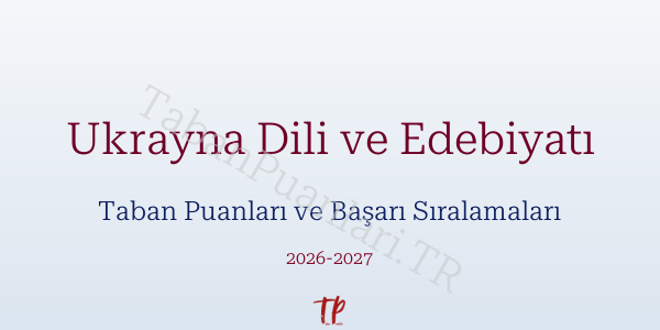 Ukrayna Dili ve Edebiyatı Taban Puanları ve Başarı Sıralamaları 2026