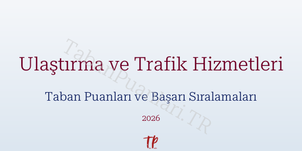 Ulaştırma ve Trafik Hizmetleri Taban Puanları ve Başarı Sıralamaları 2026
